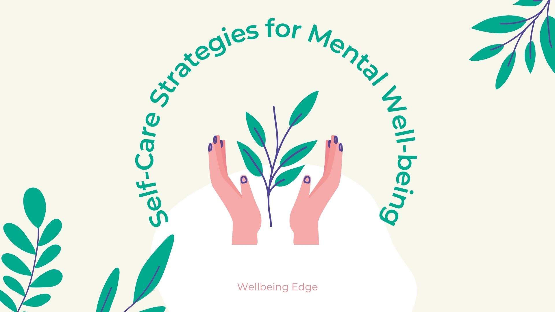 An illustration of two hands gently cradling a leafy plant, symbolizing care and growth, with the title "Self-Care Strategies for Mental Well-being" arched above. The image features a light green background and complementary natural tones.